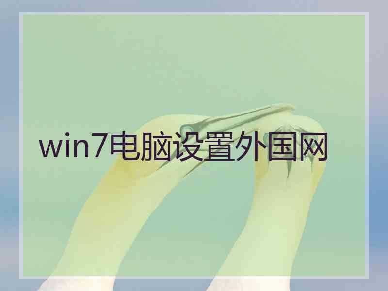 win7电脑设置外国网